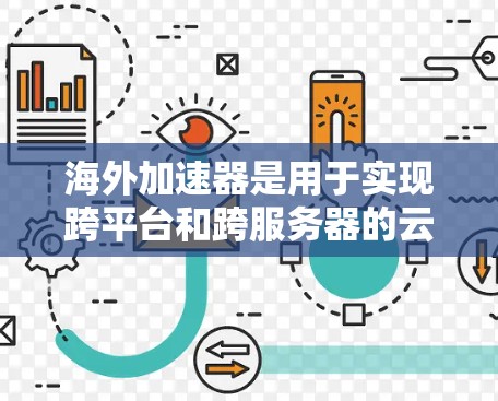 海外加速器是用于实现跨平台和跨服务器的云资源加速的工具，可以在海外服务器上运行本地应用。配置海外加速器是实现海外云开发的重要步骤。以下是一个详细的配置流程指南，帮助您顺利配置海外加速器