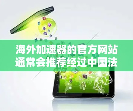海外加速器的官方网站通常会推荐经过中国法律和中国官方认证的平台，以确保安全性和合规性。以下是几个知名的海外加速器网站