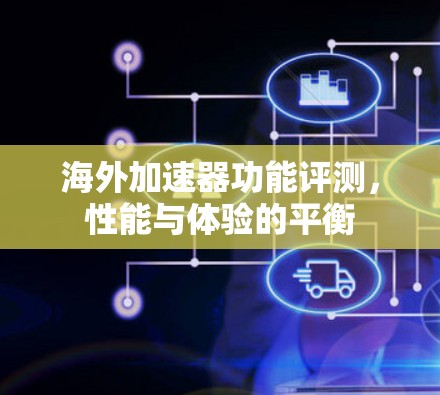 海外加速器功能评测，性能与体验的平衡