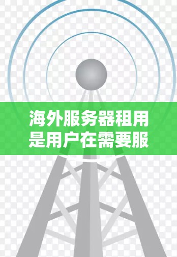 海外服务器租用是用户在需要服务器支持时的一种选择，通常涉及部署在特定的地域服务器。以下是关于海外服务器租用的详细信息