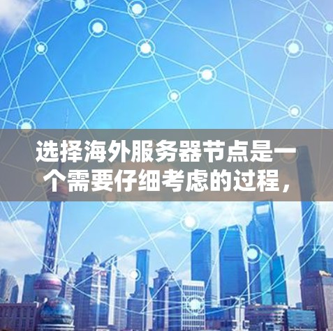 选择海外服务器节点是一个需要仔细考虑的过程，既要满足我的需求，又要考虑安全性和可靠性的因素。以下是一些可能的推荐和考虑因素