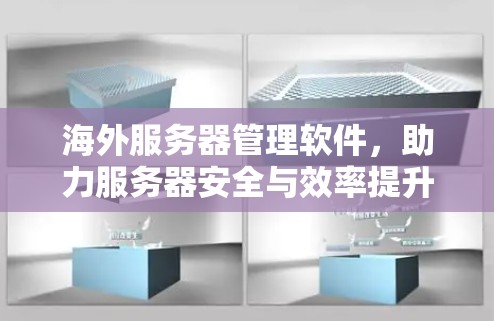 海外服务器管理软件，助力服务器安全与效率提升