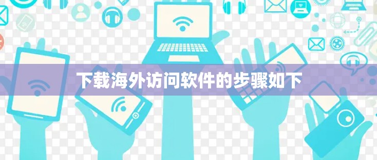 下载海外访问软件的步骤如下