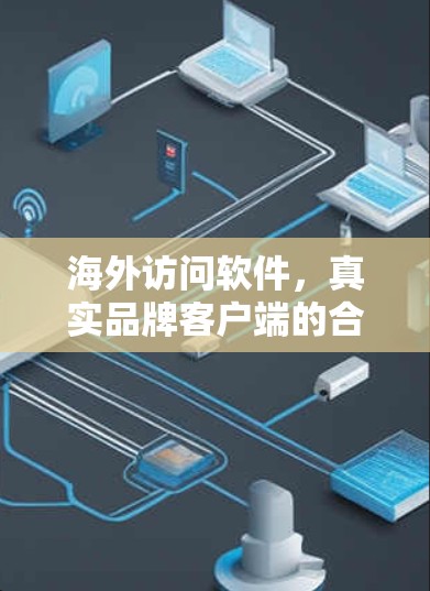 海外访问软件，真实品牌客户端的合集解决方案