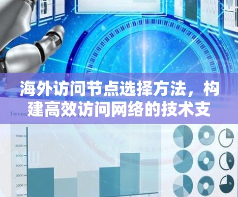 海外访问节点选择方法，构建高效访问网络的技术支撑