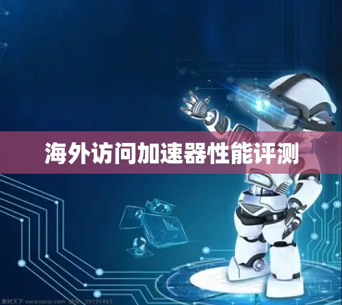 海外访问加速器性能评测