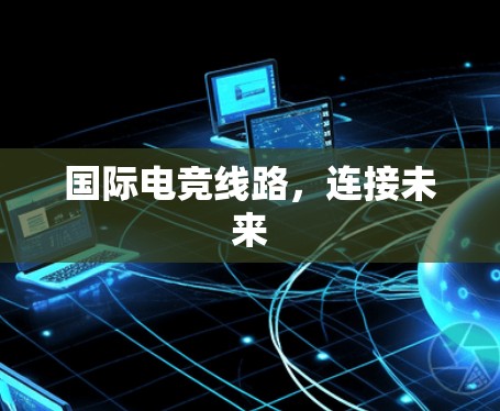 国际电竞线路，连接未来