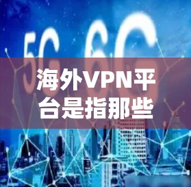 海外VPN平台是指那些提供在世界各地提供VPN服务的网站。这些平台允许用户在不同的国家和地区的网络环境中安全地访问内容。以下是几个受欢迎的海外VPN平台