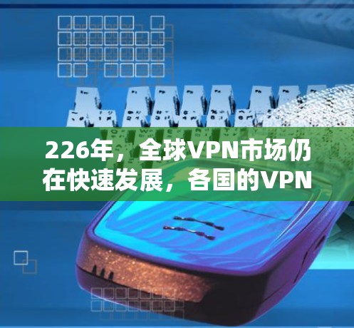 226年，全球VPN市场仍在快速发展，各国的VPN公司也在不断推出新的服务和功能。以下是226年热门的海外VPN服务排行榜，涵盖功能、安全性、配置灵活度和售后服务等方面，供您参考