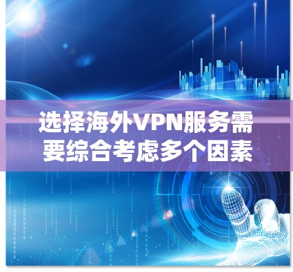 选择海外VPN服务需要综合考虑多个因素，以确保安全、高效和用户满意度。以下是一些关键点，帮助您做出明智的选择