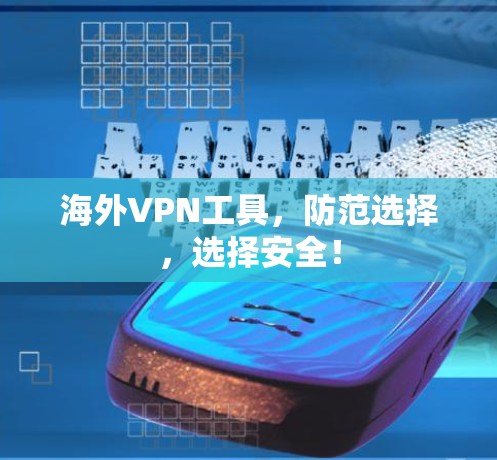 海外VPN工具，防范选择，选择安全！