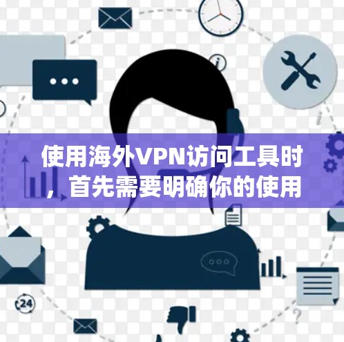 使用海外VPN访问工具时，首先需要明确你的使用场景和需求。以下是一些 commonly used VPN 工具及其特点