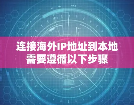 连接海外IP地址到本地需要遵循以下步骤