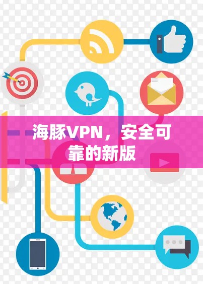 海豚VPN，安全可靠的新版