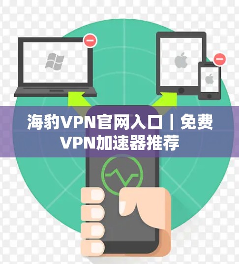 海豹VPN官网入口｜免费VPN加速器推荐
