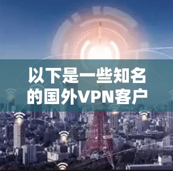 以下是一些知名的国外VPN客户端