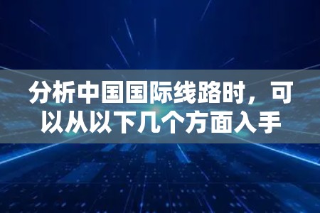 分析中国国际线路时，可以从以下几个方面入手
