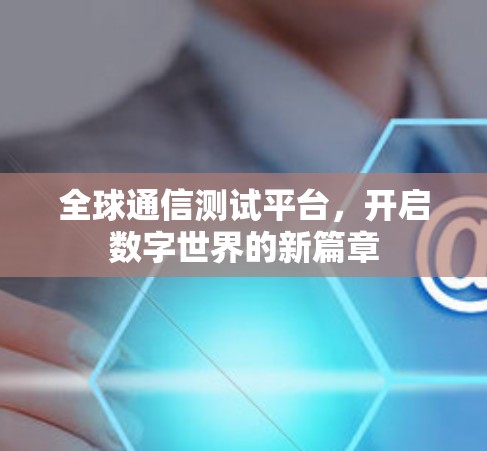 全球通信测试平台，开启数字世界的新篇章
