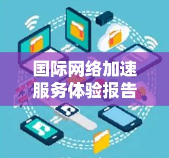国际网络加速服务体验报告