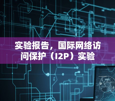 实验报告，国际网络访问保护（I2P）实验