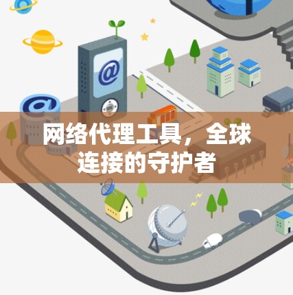 网络代理工具，全球连接的守护者