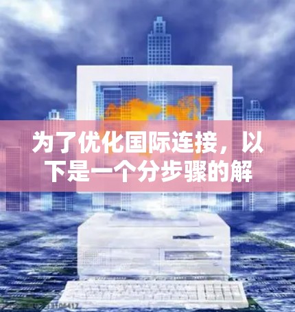 为了优化国际连接，以下是一个分步骤的解决方案