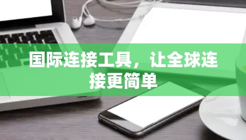 国际连接工具，让全球连接更简单