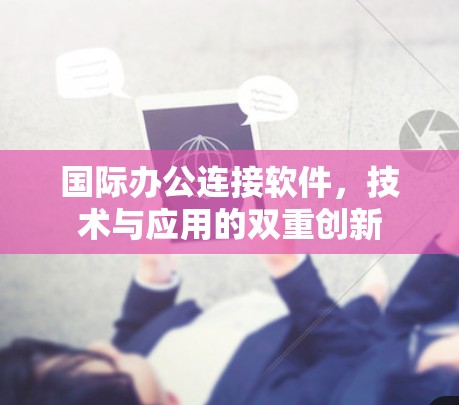 国际办公连接软件，技术与应用的双重创新