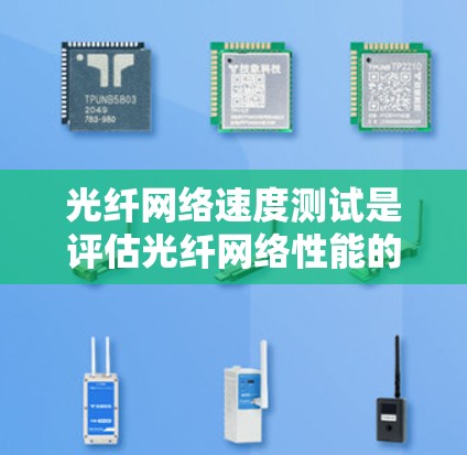 光纤网络速度测试是评估光纤网络性能的重要方法，涉及多种测试技术，适合不同的需求和预算。以下是对光纤网络速度测试的详细分析和建议