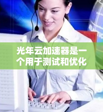 光年云加速器是一个用于测试和优化云资源的工具,通常用于测试CPU、内存或存储设备的性能。如果你在进行稳定测试时遇到问题,以下是一些可能的步骤和建议,帮助你更好地理解和处理测试结果 光年云加速器是一个用于测试和优化云资源的工具,通常用于测试CPU、内存或存储设备的性能。如果你在进行稳定测试时遇到问题,以下是一些可能的步骤和建议,帮助你更好地理解和处理测试结果