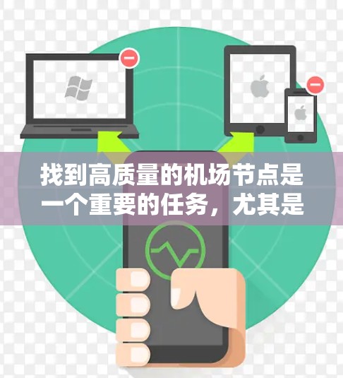找到高质量的机场节点是一个重要的任务,尤其是对于那些希望方便出行、经济实惠或地理位置优越的用户来说。以下是一些高质量机场节点推荐,根据地理位置、交通便利性以及经济适用性等因素综合分析 找到高质量的机场节点是一个重要的任务,尤其是对于那些希望方便出行、经济实惠或地理位置优越的用户来说。以下是一些高质量机场节点推荐,根据地理位置、交通便利性以及经济适用性等因素综合分析