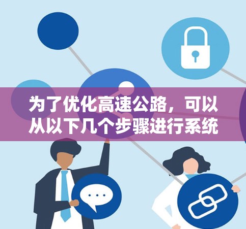 为了优化高速公路，可以从以下几个步骤进行系统性思考和实施
