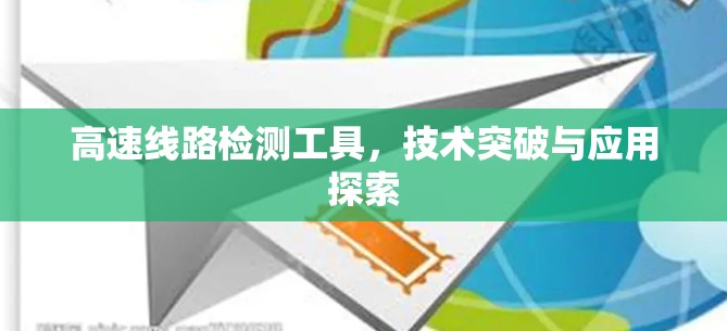 高速线路检测工具，技术突破与应用探索