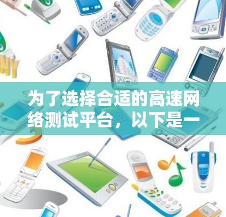 为了选择合适的高速网络测试平台，以下是一个有条理的总结