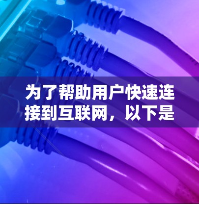 为了帮助用户快速连接到互联网，以下是一些推荐的网络工具和设备，按不同的分类整理如下