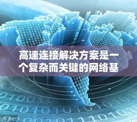 高速连接解决方案是一个复杂而关键的网络基础设施设计问题，涉及多个层和层面的考虑。以下是对高速连接解决方案的详细分析和总结