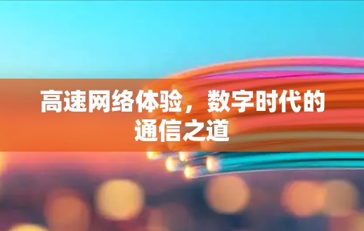 高速网络体验，数字时代的通信之道