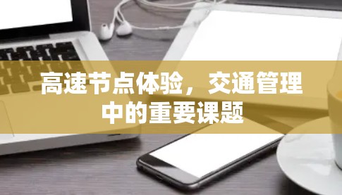 高速节点体验，交通管理中的重要课题