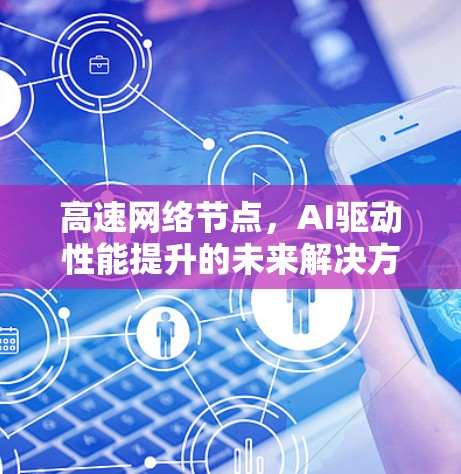 高速网络节点，AI驱动性能提升的未来解决方案