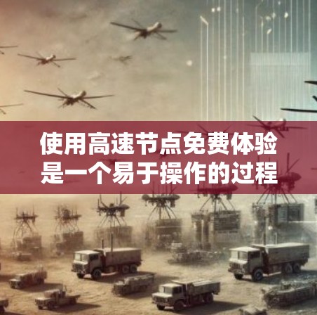 使用高速节点免费体验是一个易于操作的过程，以下是一步步的指南