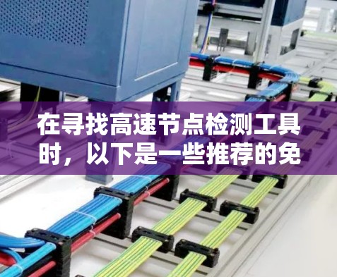 在寻找高速节点检测工具时，以下是一些推荐的免费工具，它们适合各种需求
