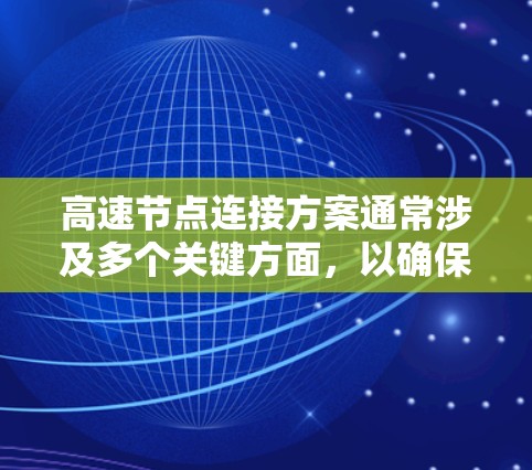 高速节点连接方案通常涉及多个关键方面，以确保数据在节点之间快速、可靠地传输。以下是一些关键点和设计原则