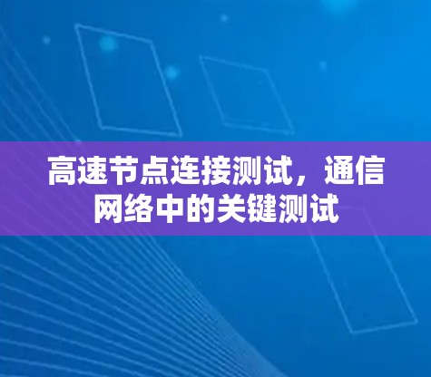 高速节点连接测试，通信网络中的关键测试