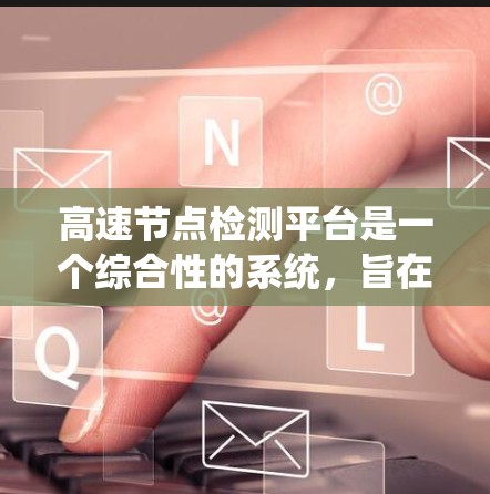 高速节点检测平台是一个综合性的系统，旨在支持高速公路上车辆和行人状态的实时监控和分析。以下是对该平台的详细介绍
