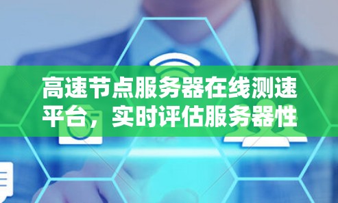 高速节点服务器在线测速平台，实时评估服务器性能的关键工具