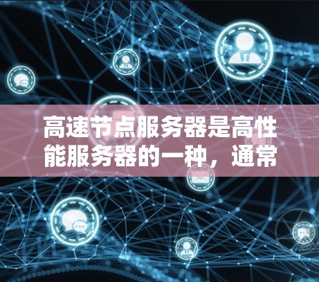 高速节点服务器是高性能服务器的一种，通常用于运行需求密集型的应用程序。以下是一些高速节点服务器的体验分享，涵盖优化技术和配置方法