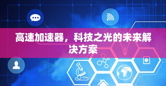高速加速器，科技之光的未来解决方案