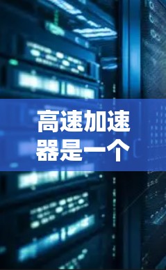 高速加速器是一个在加速和刹车方面都起关键作用的装置，广泛应用于汽车和飞机领域。它通过机械传动和能量供应，提供更高的加速性能和更好的稳定性。以下是对其工作的详细分析
