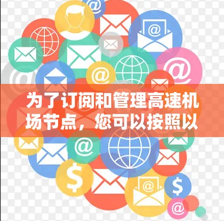 为了订阅和管理高速机场节点，您可以按照以下步骤操作