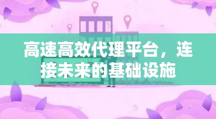 高速高效代理平台，连接未来的基础设施